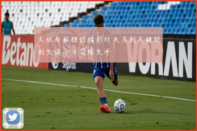 文班与狐狸的精彩对决马刺关键时刻失误小卡罚球失手