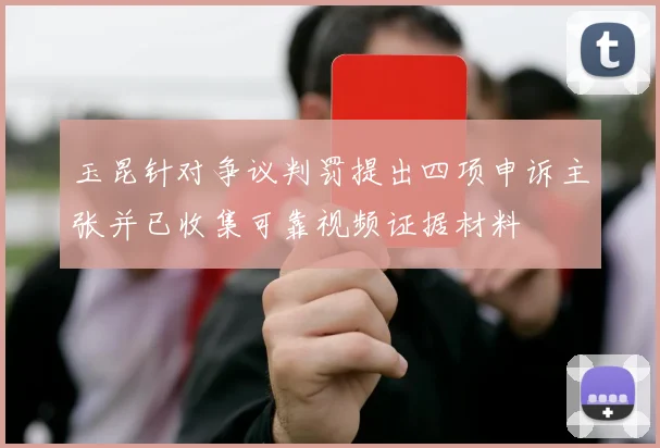 玉昆针对争议判罚提出四项申诉主张并已收集可靠视频证据材料